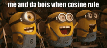 a group of minions are laughing with the caption me and da bois when cosine rule