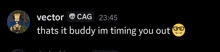 a screenshot of a text message between vector and cag that says " thats it buddy im timing you out "