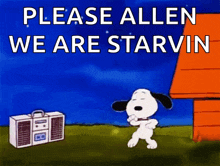 a cartoon of snoopy dancing with the words please allen we are starvin behind him