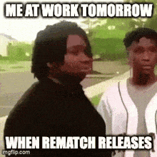 two men are standing next to each other on a sidewalk with a meme that says me at work tomorrow when rematch releases