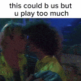 two men kissing with the words this could b us but u play too much