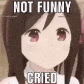 a picture of a girl with the words not funny cried