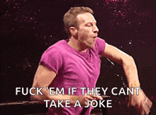 a man in a purple shirt is saying fuck em if they cant take a joke