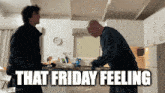 two men standing in a kitchen with the words that friday feeling below them