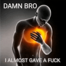 a man is holding his chest with the words damn bro i almost gave a fuck above him