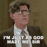 a man with glasses and a suit says " i 'm just as god made me sir "