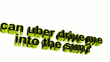 Uber To The Sun Funny GIF - Uber To The Sun Funny Sarcastic GIFs