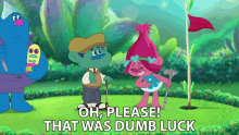 Oh Please That Was Dumb Luck Poppy GIF - Oh Please That Was Dumb Luck Poppy Biggie GIFs