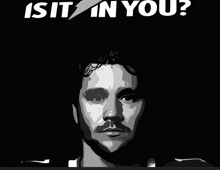 a black and white drawing of a man with the words is it in you