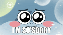a cartoon character says i 'm so sorry and has a sad look on his face