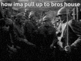 a group of soldiers are standing in a trench and the caption says how ima pull up to bros house