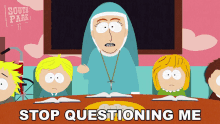 Stop Questioning Me Sister Anne GIF - Stop Questioning Me Sister Anne South Park GIFs