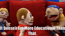 three stuffed animals sitting on a red couch with a caption that says it does n't get more educational than that