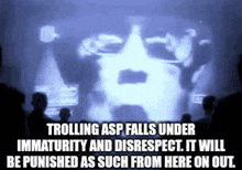 trolling asp falls under immaturity and disrespect . it will be punished as such from here on out