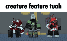 three roblox characters are standing next to each other with the text creature feature tuah above them
