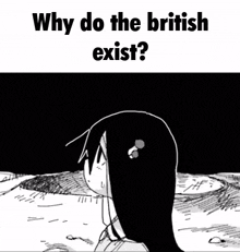 a black and white drawing of a girl with the words `` why do the british exist ? ''