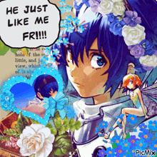 a picture of a fairy with flowers on her head and a speech bubble that says " he just like me fr !!! "
