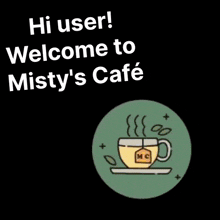 a poster that says hi user welcome to misty 's cafe enjoy it to the core .