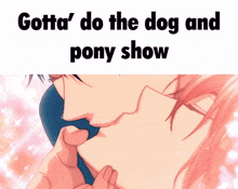 a picture of a man kissing a woman with the words gotta do the dog and pony show