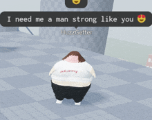 a cartoon character with a skinny shirt on says i need me a man strong like you huzzgetter