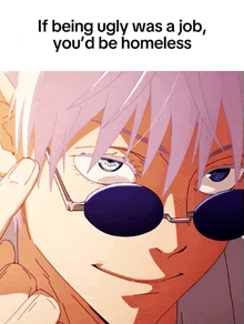 a picture of a man wearing sunglasses and a caption that says if being ugly was a job you 'd be homeless
