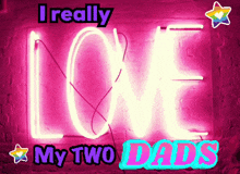 a neon sign says i really love my two dads
