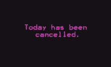 Today Has Been Cancelled Go Back To Bed GIF - Today Has Been Cancelled Go Back To Bed GIFs