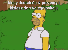 a cartoon of homer simpson with the words kiedy dostates już prezenty i idziesz do swojego pokoju