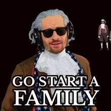 a man in a wig and sunglasses with the words go start a family behind him