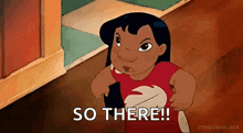 a cartoon character from the movie lilo and stitch is standing in a room and saying `` so there '' .