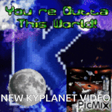 a poster that says you 're outta this world on it