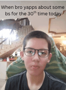 a young boy wearing glasses with the caption " when bro yapps about some bs for the 30th time today " on the bottom