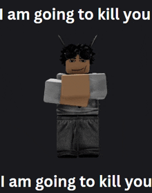 a picture of a roblox character with the words i am going to kill you