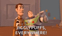 woody and buzz lightyear from toy story are standing next to each other and saying `` jigglypuffs , everywhere ! ''