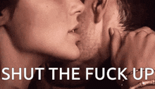 a man and a woman kissing with the words shut the fuck up in the background