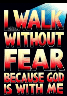 i walk without fear because god is with me