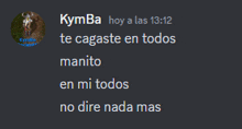a screenshot of a message from kymba that says te cagaste en todos manito en mi todos no dire nada mas