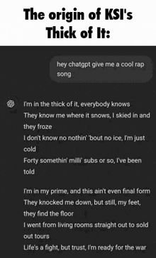 the origin of ksi 's thick of it : hey chatgt give me a cool rap song