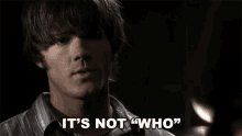 Its Not Who Its What Sam GIF - Its Not Who Its What Sam Jared Padalecki GIFs
