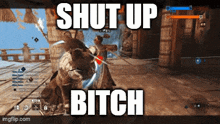 a screenshot of a video game with the words shut up bitch above it