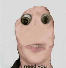 a picture of a person 's face with the words i need you written below it