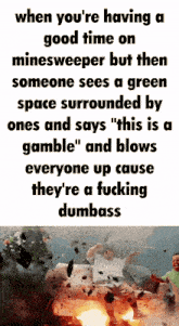 a meme about having a good time on minesweeper but then someone sees a green space surrounded by ones and says