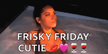a woman is in a hot tub with the words frisky friday cutie
