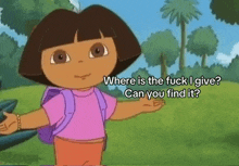 a cartoon of dora the explorer asking where is the fuck i give ? can you find it ?