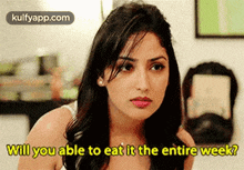 a woman is asking if she will be able to eat it the entire week