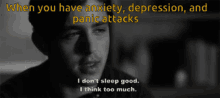 panic anxiety depression i dont sleep good i think too much