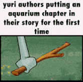 a cartoon of a stick with the words yuri authors putting an aquarium chapter in their story