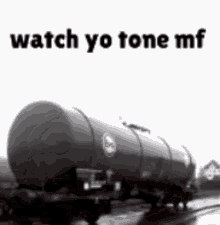 Watch Yo Tone Mf Railroad Tank Car GIF - Watch Yo Tone Mf Railroad Tank Car Vaccum GIFs