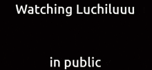 a cartoon of a man with the words watching luchiluuuu in public below him