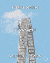 a roller coaster with the words sven is coming he 's a maybe sven isn 't coming